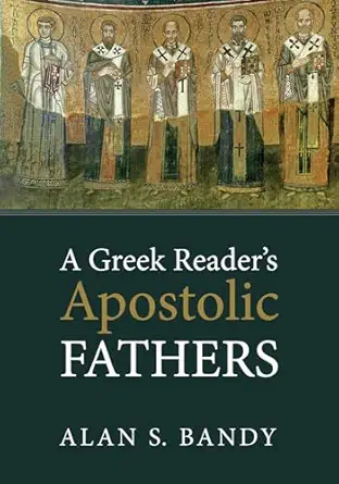 a greek readera s apostolic fathers 1st edition alan s bandy 1625648634, 978-1625648631