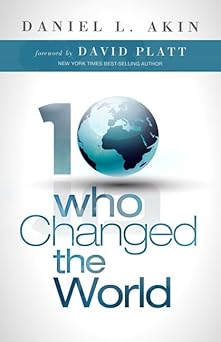 ten who changed the world 1st edition dr daniel l akin ,david platt 143367307x, 978-1433673078