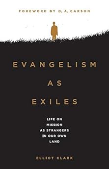 evangelism as exiles life on mission as strangers in our own land 1st edition elliot clark 057846201x,