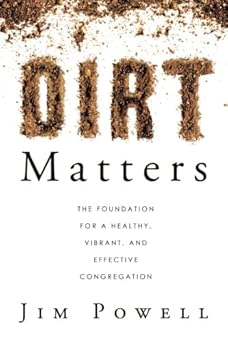 dirt matters the foundation for a healthy vibrant and effective congregation 1st edition jim powell