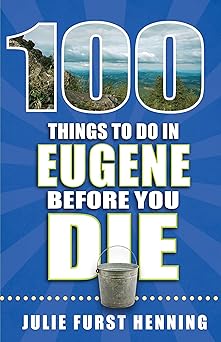 100 things to do in eugene before you die 1st edition julie furst henning 1681061260, 978-1681061269