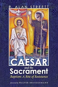 caesar and the sacrament baptism a rite of resistance 1st edition r alan streett ,walter brueggemann