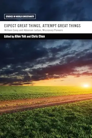 expect great things attempt great things william carey and adoniram judson missionary pioneers 1st edition