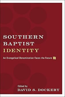 southern baptist identity an evangelical denomination faces the future 1st edition david s dockery ,r albert