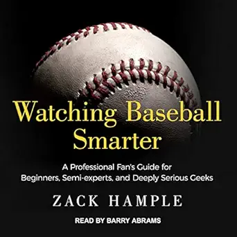 watching baseball smarter a professional fans guide for beginners semi experts and deeply serious geeks 1st