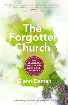 the forgotten church why rural ministry matters for every church in america 1st edition glenn daman ,brian