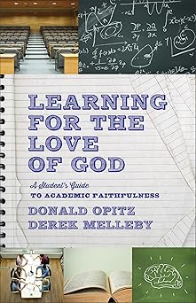 learning for the love of god a students guide to academic faithfulness 1st edition donald opitz ,derek