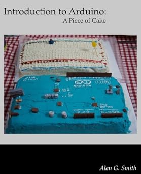 introduction to arduino a piece of cake 1st edition alan g smith 1463698348, 978-1463698348