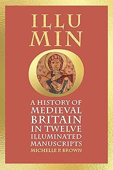 illumino a history of medieval britain in 12 illuminated manuscripts 1st edition michelle p brown 1836390378,