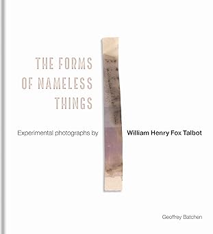 the forms of nameless things experimental photographs by william henry fox talbot 1st edition geoffrey