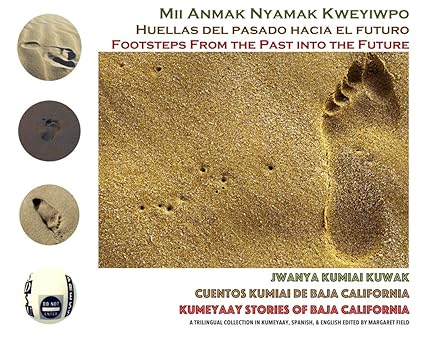 mii anmak nyamak kweyiwpo jwanya kumiai kuwak / footsteps from the past into the future kumeyaay stories of