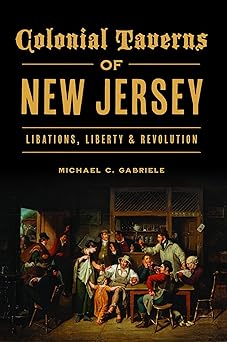 colonial taverns of new jersey libations liberty and revolution 1st edition michael c gabriele 1467148962,
