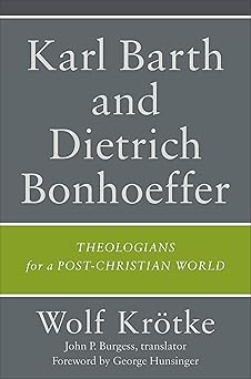 karl barth and dietrich bonhoeffer theologians for a post christian world 1st edition wolf kra tke ,john p