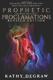 prophetic proclamations activating the spiritual realm to operate in your favor 1st edition kathy degraw