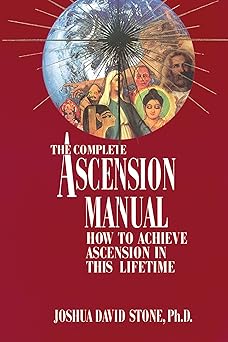 a complete ascension manual how to achieve ascension in this lifetime 1st edition dr joshua david stone ph d
