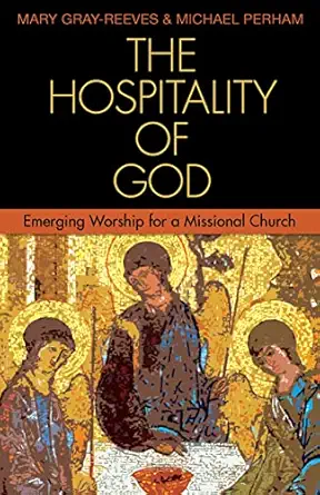 the hospitality of god emerging worship for a missional church 1st edition mary gray reeves ,michael perham