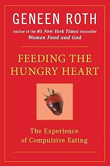 feeding the hungry heart the experience of compulsive eating 1st edition geneen roth 0452270839,