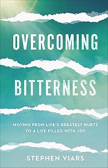 overcoming bitterness moving from lifes greatest hurts to a life filled with joy 1st edition stephen viars