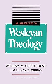 an introduction to wesleyan theology 1st edition william m greathouse ,h ray dunning 0834119994,