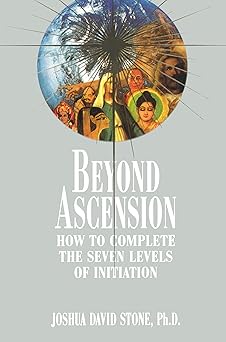 beyond ascension how to complete the seven levels of initiation 1st edition joshua david stone 092938573x,