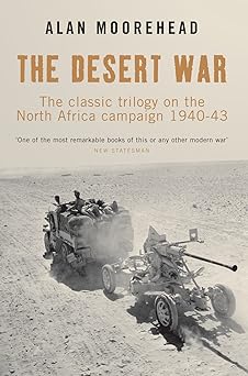 the desert war the classic trilogy on the north africa campaign 1940 43 1st edition alan moorehead