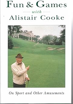 fun and games with alistair cooke on sport and other amusements 1st edition alistair cooke 1559702974,