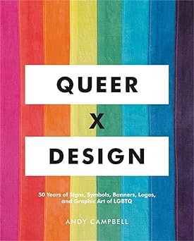 queer x design 50 years of signs symbols banners logos and graphic art of lgbtq 1st edition andy campbell
