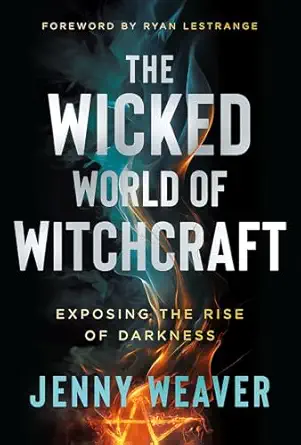 the wicked world of witchcraft exposing the rise of darkness 1st edition jenny weaver ,ryan lestrange