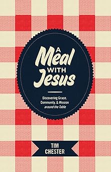 a meal with jesus discovering grace community and mission around the table 1st edition tim chester