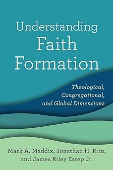 understanding faith formation theological congregational and global dimensions 1st edition mark a maddix
