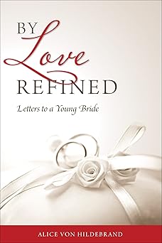 by love refined letters to a young bride 1st edition alice von hildebrand 0918477514, 978-0918477514