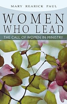 women who lead the call of women in ministry 1st edition mary rearick paul 0834125641, 978-0834125643
