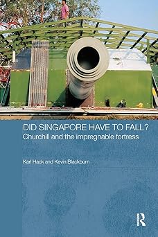 did singapore have to fall churchill and the impregnable fortress 1st edition kevin blackburn ,karl hack