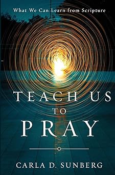 teach us to pray what we can learn from scripture 1st edition carla d sunberg 0834141787, 978-0834141780