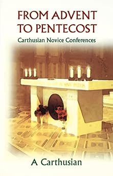 from advent to pentecost carthusian novice conferences 1st edition a carthusian ,carmel brett 0879077883,