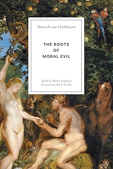 the roots of moral evil 1st edition dietrich von hildebrand ,martin cajthaml ,john f crosby 1939773210,