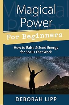 magical power for beginners how to raise and send energy for spells that work 1st edition deborah lipp