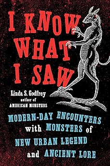i know what i saw modern day encounters with monsters of new urban legend and ancient lore 1st edition linda