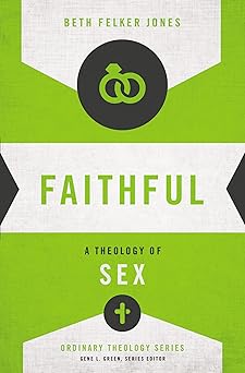 faithful a theology of sex 1st edition beth felker jones ,gene l green 031051827x, 978-0310518273