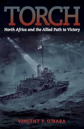 torch north africa and the allied path to victory 1st edition vincent o\\\\\\\'hara 168247013x, 978-1682470138