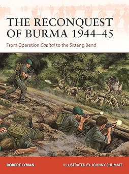 the reconquest of burma 1944a 45 from operation capital to the sittang bend 1st edition robert lyman ,johnny