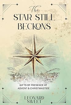 the star still beckons gifts of presence at advent and christmastide 1st edition leonard sweet ,kris white