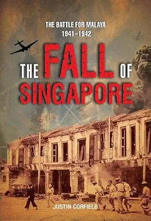 the fall of singapore 1st edition justin corfield 9811408173, 978-9811408175
