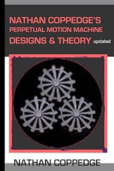 nathan coppedges perpetual motion machine designs and theory 1st edition nathan coppedge 1495373835,