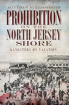 prohibition on the north jersey shore gangsters on vacation 1st edition matthew r linderoth 1609490592,