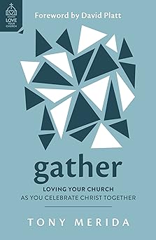 gather loving your church as you celebrate christ together 1st edition tony merida ,david platt 1784988278,
