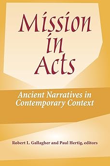 mission in acts ancient narratives in contemporary context 1st edition paul hertigrobert l gallagher