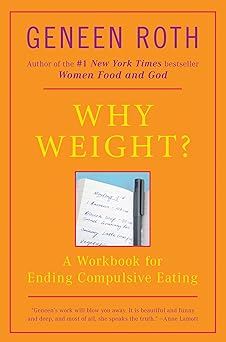 why weight a guide to ending compulsive eating 1st edition geneen roth 0452262542, 978-0452262546