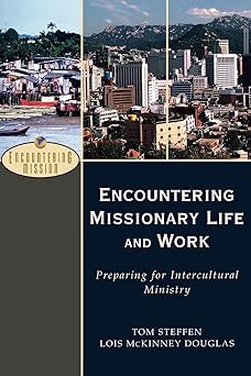 encountering missionary life and work preparing for intercultural ministry 1st edition tom steffen ,lois