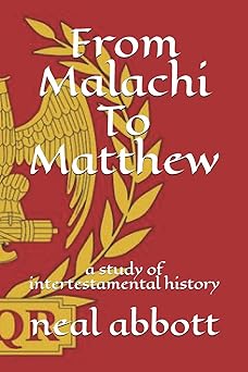 from malachi to matthew a study of intertestamental history 1st edition neal abbott 1077263007, 978-1077263000